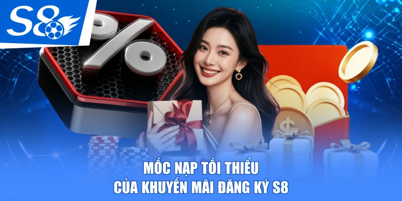 Mốc nạp tối thiểu của khuyến mãi đăng ký S8