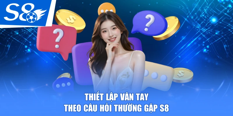 Thiết lập vân tay theo câu hỏi thường gặp S8