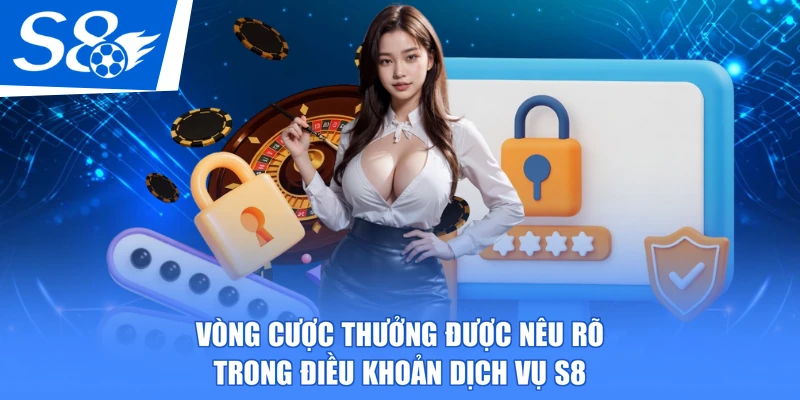 Vòng cược thưởng được nêu rõ trong điều khoản dịch vụ S8